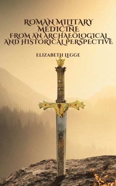 Elizabeth Legge - Roman Military Medicine from an Archaeological and Historical Perspective, E-bok