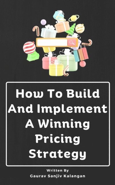 Gaurav Sanjiv Kalangan - How To Build And Implement A Winning Pricing Strategy, E-bok