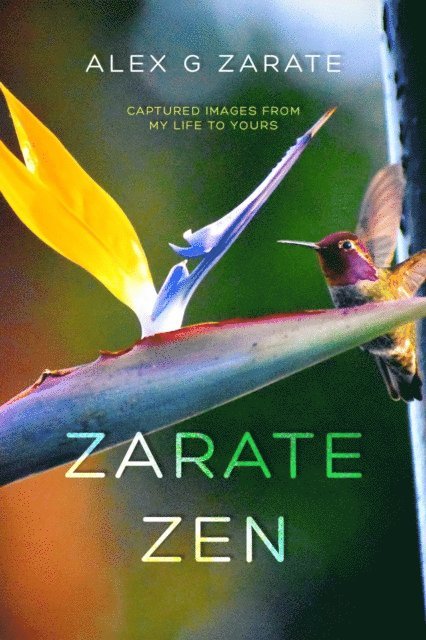 Alex G Zarate - Zarate Zen - Captured Images From My Life To Yours, E-bok
