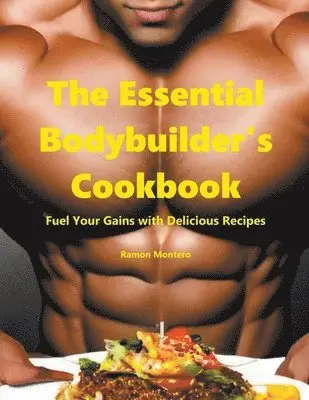 Ramon Montero - Essential Bodybuilder's Cookbook - Fuel Your Gains with Delicious Recipes, Häftad. Tillgänglighet: Lägg i varukorg