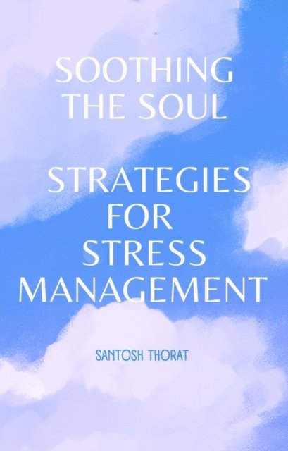 santosh thorat - Soothing the Soul: Strategies for Stress Management, E-bok. Tillgänglighet: Lägg i varukorg