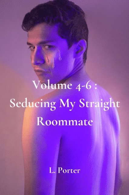 L. Porter - Volume 4-6: Seducing My Straight Roommate, E-bok