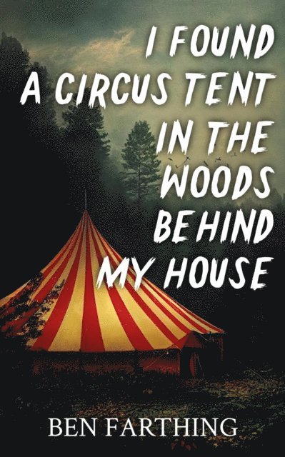 Ben Farthing - I Found a Circus Tent In the Woods Behind My House, E-bok