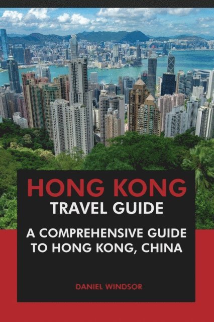 Daniel Windsor - Hong Kong Travel Guide: A Comprehensive Guide to Hong Kong, China, E-bok