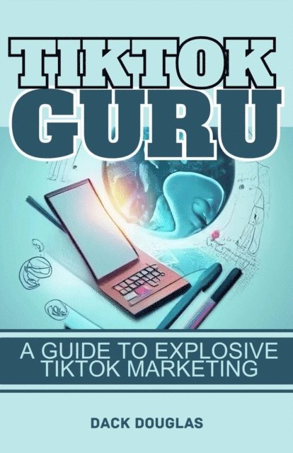 Dack Douglas - TikTok Guru: A Guide To Explosive TikTok Marketing, E-bok. Tillgänglighet: Lägg i varukorg