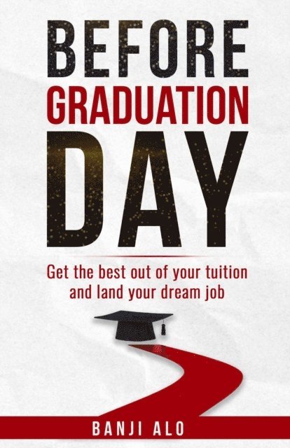 Banji Alo - Before Graduation Day: Get the Best Out of Your Tuition and Land Your Dream Job, E-bok. Tillgänglighet: Lägg i varukorg