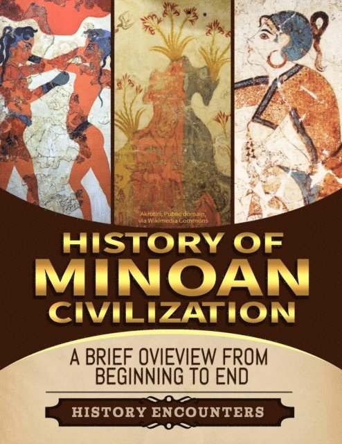 History Encounters - Minoan Civilization: A Brief Overview from Beginning to the End, E-bok