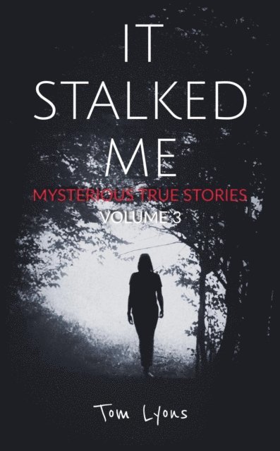 Tom Lyons - It Stalked Me: Mysterious True Stories, Volume 3, E-bok