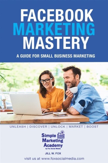 Jill W Fox - Facebook Marketing Mastery: A Guide for Small Business Marketing, E-bok