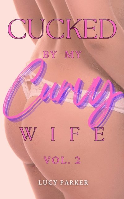Lucy Parker - Cucked by my Curvy Wife, Volume 2, E-bok