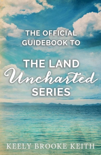 Keely Brooke Keith - Official Guidebook to The Land Uncharted Series, E-bok