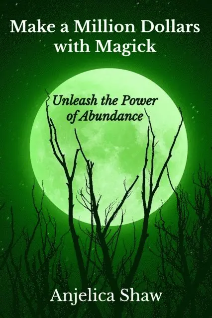 Make a Million Dollars with Magick: Unleash The Power of Abundance