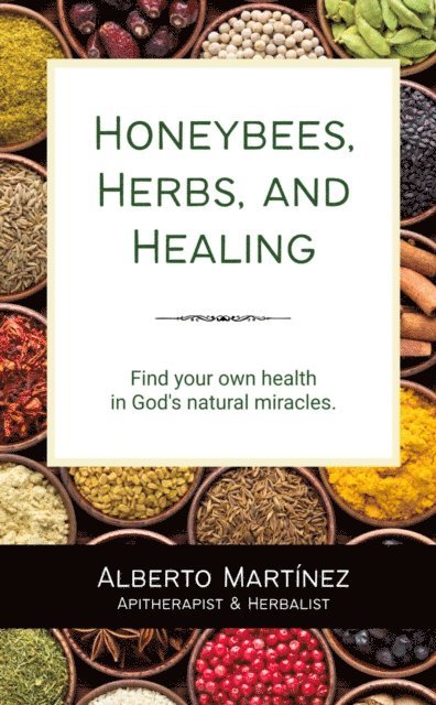 Alberto Martinez - Honeybees, Herbs, and Healing, E-bok