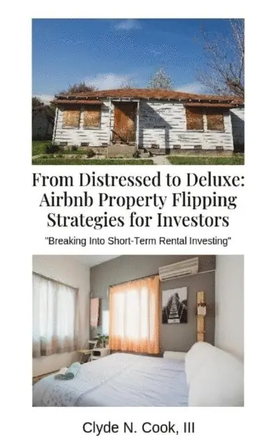 III Clyde N. Cook - From Distressed to Deluxe: Airbnb Property Flipping Strategies for Investors, E-bok. Tillgänglighet: Lägg i varukorg