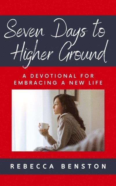 Rebecca Benston - Seven Days to Higher Ground:  A Devotional For Embracing A New Life, E-bok