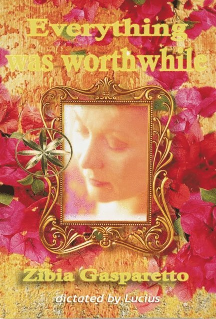 By the Spirit Lucius, Zibia Gasparetto - Everything Was Worthwhile, E-bok