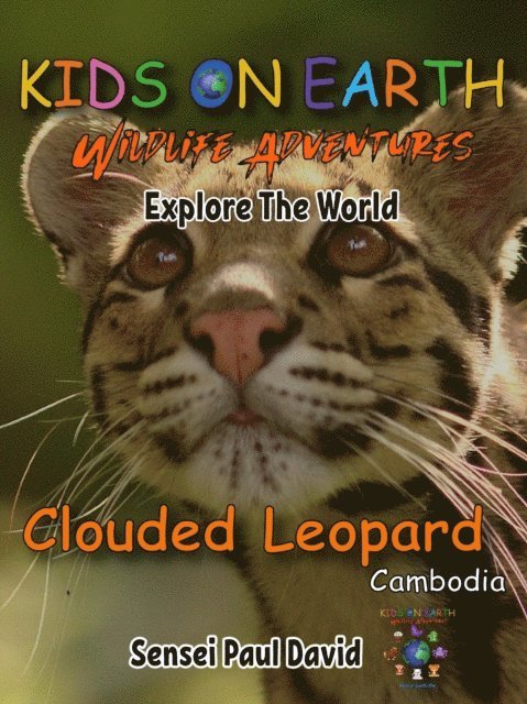 Sensei Paul David - Kids On Earth  Wildlife Adventures - Explore The World Clouded Leopard-Cambodia, E-bok