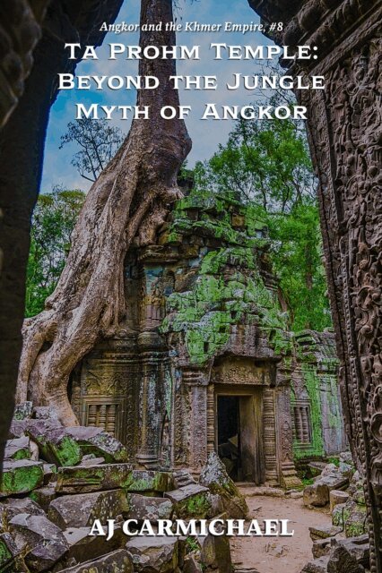 AJ Carmichael - Ta Prohm Temple: Beyond the Jungle Myth of Angkor, E-bok