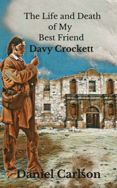 Daniel Carlson - Life and Death of My Best Friend, Davy Crockett, E-bok