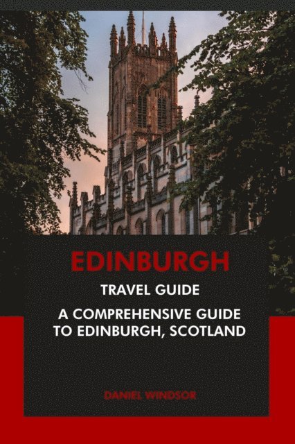 Daniel Windsor - Edinburgh Travel Guide: A Comprehensive Guide to Edinburgh, Scotland, E-bok