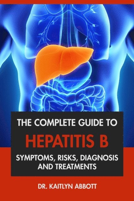 Dr. Kaitlyn Abbott - Complete Guide to Hepatitis B: Symptoms, Risks, Diagnosis & Treatments, E-bok. Tillgänglighet: Lägg i varukorg