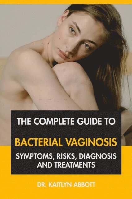 Dr. Kaitlyn Abbott - Complete Guide to Bacterial Vaginosis: Symptoms, Risks, Diagnosis and Treatments, E-bok. Tillgänglighet: Lägg i varukorg