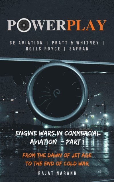 Rajat Narang - PowerPlay: Great Engine Wars in Commercial Aviation - GE Aviation, Pratt & Whitney, Rolls Royce, Safran - From the Dawn of Jet Age through the End of Cold War, E-bok. Tillgänglighet: Lägg i varukorg