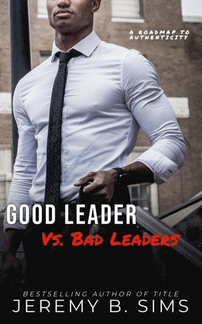 Jeremy Sims - Good Leader Vs. Bad Leaders: A Roadmap to Authenticity, E-bok