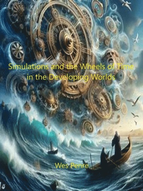 Wes Penre - Simulations and the Wheels of Time in the Developing Worlds, E-bok
