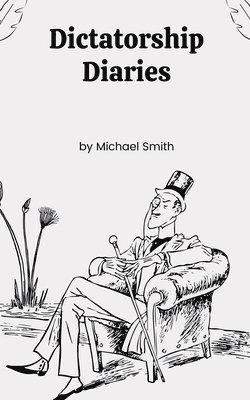 Michael Smith - Dictatorship Diaries, Häftad