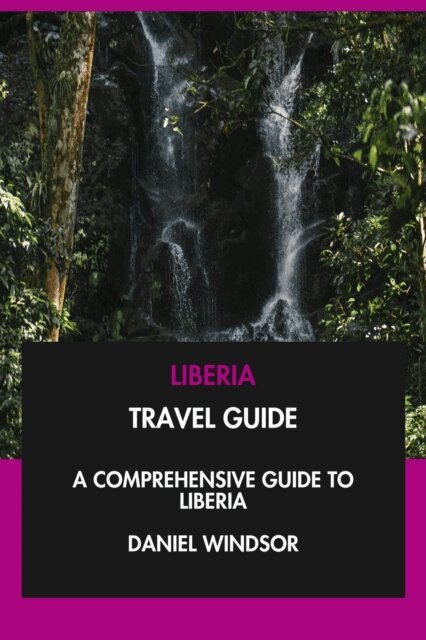 Daniel Windsor - Liberia Travel Guide: A Comprehensive Guide to Liberia., E-bok