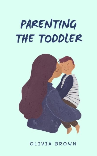 Olivia Brown - Parenting The Toddler, E-bok
