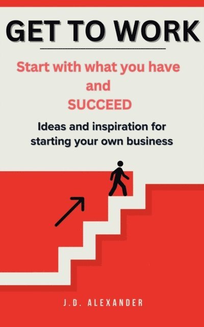 John Ploetz, J.D. Alexander - Get to Work, E-bok