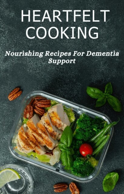 Jennifer Grace - Heartfelt Cooking: Nourishing Recipes For Dementia Support, E-bok