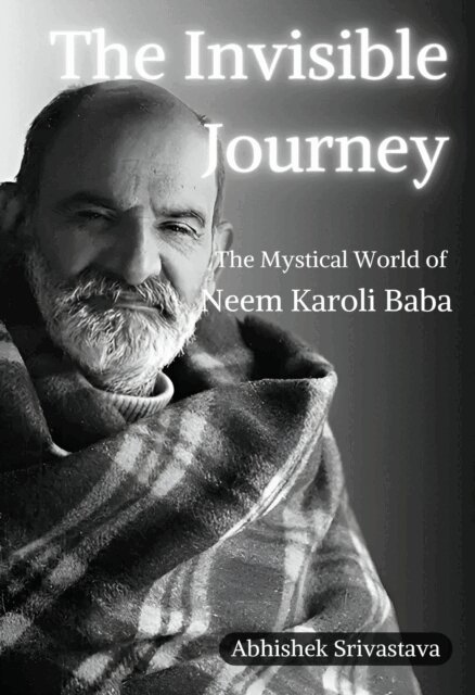 Abhishek Srivastava - Invisible Journey - The Mystical World of Neem Karoli Baba, E-bok