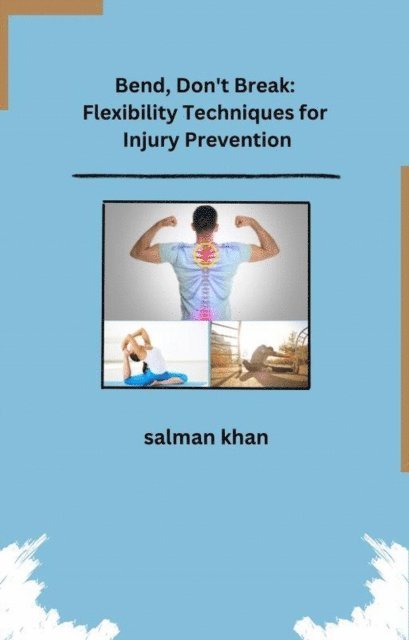 salman khan - Bend, Don't Break: Flexibility Techniques for Injury Prevention, E-bok
