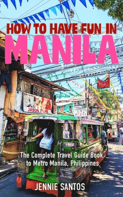 Jennie Santos - How to Have Fun in Manila: The Complete Travel Guide Book to Metro Manila, Philippines, E-bok