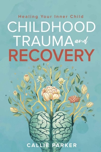Callie Parker - Childhood Trauma and Recovery, E-bok