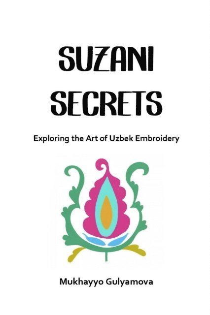 Mukhayyo Gulyamova - Suzani Secrets: Exploring the Art of Uzbek Embroidery, E-bok. Tillgänglighet: Lägg i varukorg