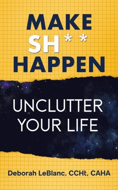 Deborah LeBlanc CCHt CAHA - Make Sh** Happen! Unclutter Your Life, E-bok