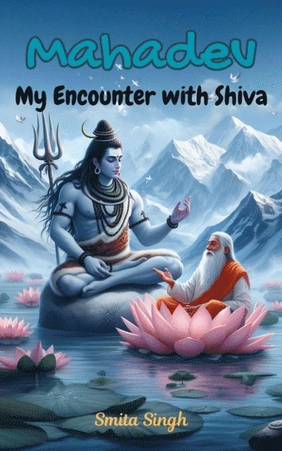 Smita Singh - Mahadev: My Encounter with Shiva, E-bok