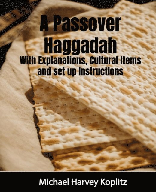 Michael Harvey Koplitz - Passover Haggadah  With Explanations, Cultural Items and Setup Instructions, E-bok