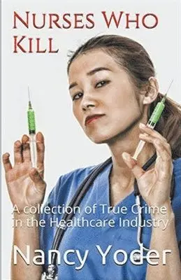 Nancy Yoder - Nurses Who Kill Collection of True Crime In The Healthcare Industry, Häftad. Tillgänglighet: Lägg i varukorg