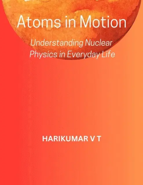 HARIKUMAR V T - Atoms in Motion: Understanding Nuclear Physics in Everyday Life, E-bok. Tillgänglighet: Lägg i varukorg