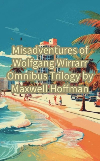 Maxwell Hoffman - Misadventures of Wolfgang Wirrarr Omnibus Trilogy, E-bok