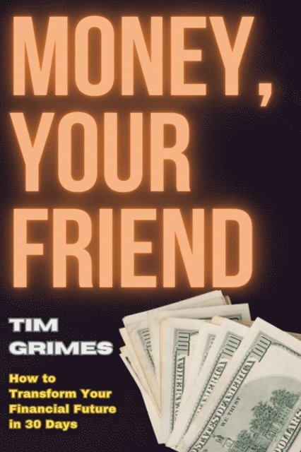 Tim Grimes - Money, Your Friend, E-bok