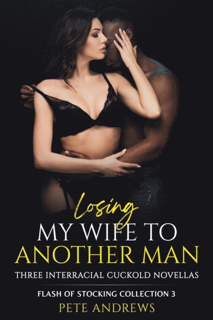 Pete Andrews - Losing My Wife To Another Man - Three Interracial Cuckold Novellas: Flash of Stocking Collection 3, E-bok