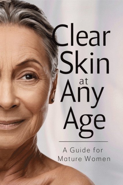 Collier Deborah Maria - Clear Skin at Any Age: A Guide for Mature Women, E-bok. Tillgänglighet: Lägg i varukorg