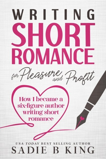 Sadie B. King, Sadie King - Writing Short Romance for Pleasure and Profit, E-bok. Tillgänglighet: Lägg i varukorg