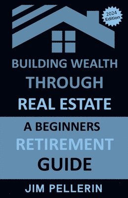 Jim Pellerin - Building Wealth Through Real Estate - A Beginners Retirement Guide, Häftad. Tillgänglighet: Lägg i varukorg